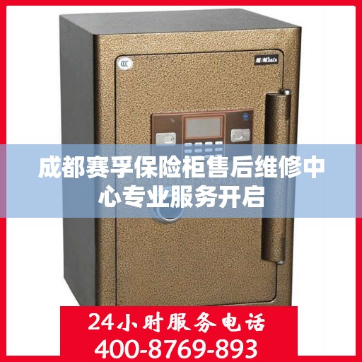 成都赛孚保险柜售后维修中心专业服务开启