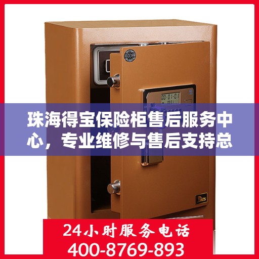 珠海得宝保险柜售后服务中心，专业维修与售后支持总部