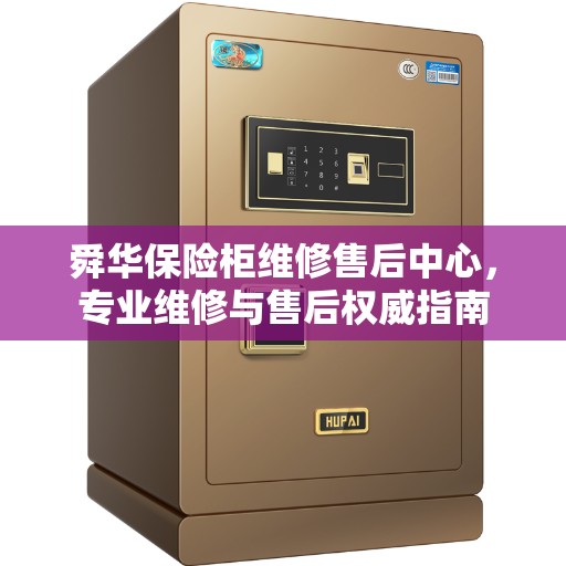 舜华保险柜维修售后中心，专业维修与售后权威指南