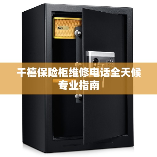 千禧保险柜维修电话全天候专业指南
