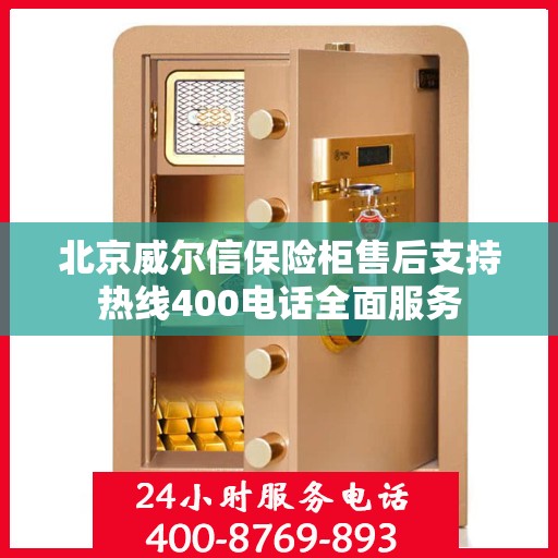 北京威尔信保险柜售后支持热线400电话全面服务 北京威尔信保险柜售后支持热线400电话全面服务