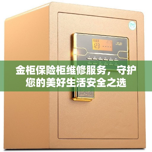 金柜保险柜维修服务，守护您的美好生活安全之选