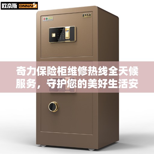 奇力保险柜维修热线全天候服务，守护您的美好生活安全无懈可击