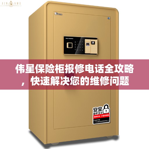 伟星保险柜报修电话全攻略，快速解决您的维修问题