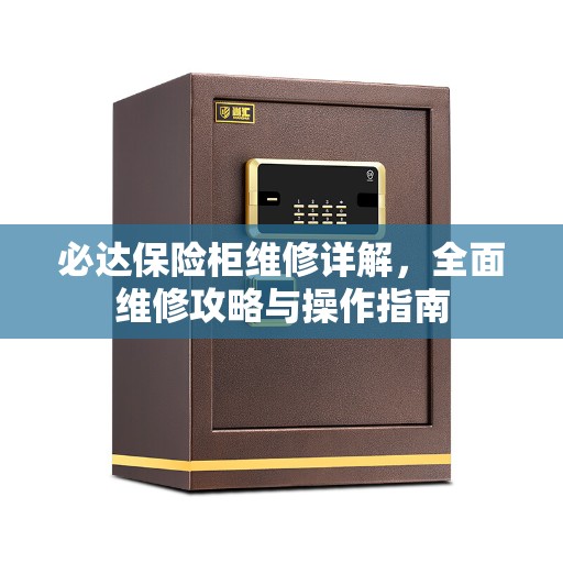 必达保险柜维修详解，全面维修攻略与操作指南