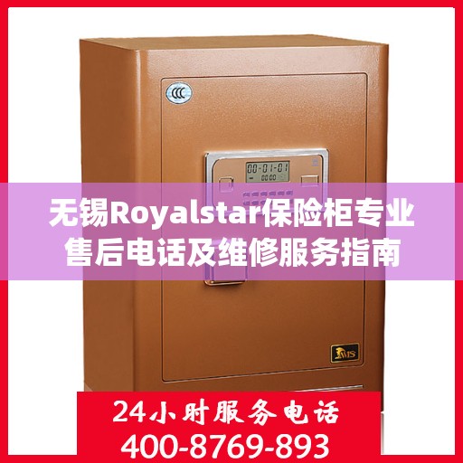 无锡Royalstar保险柜专业售后电话及维修服务指南