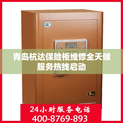 青岛杭达保险柜维修全天候服务热线启动