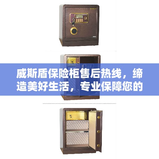 威斯盾保险柜售后热线，缔造美好生活，专业保障您的安全需求