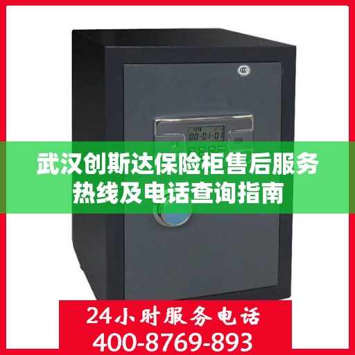 武汉创斯达保险柜售后服务热线及电话查询指南