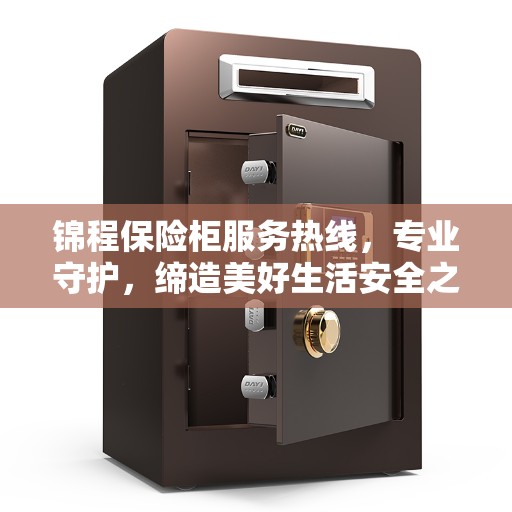 锦程保险柜服务热线，专业守护，缔造美好生活安全之选