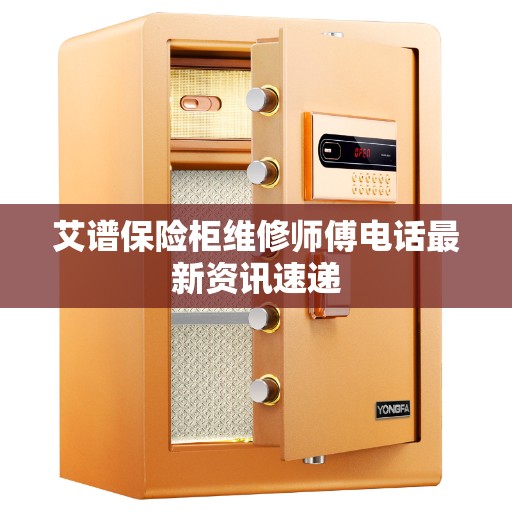 艾谱保险柜维修师傅电话最新资讯速递