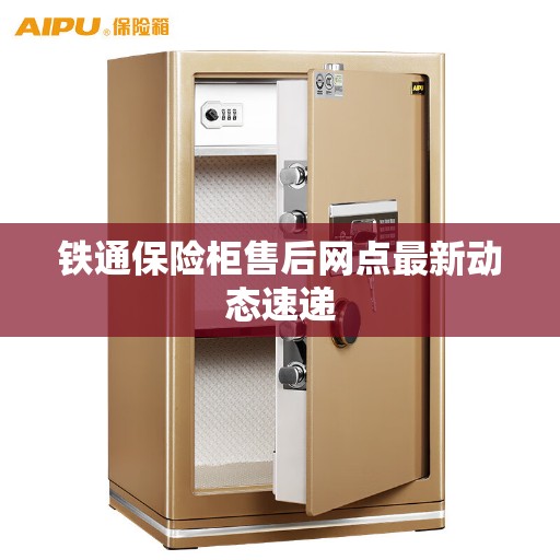 铁通保险柜售后网点最新动态速递 铁通保险柜售后网点最新动态速递