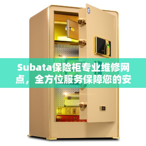 Subata保险柜专业维修网点，全方位服务保障您的安全锁具
