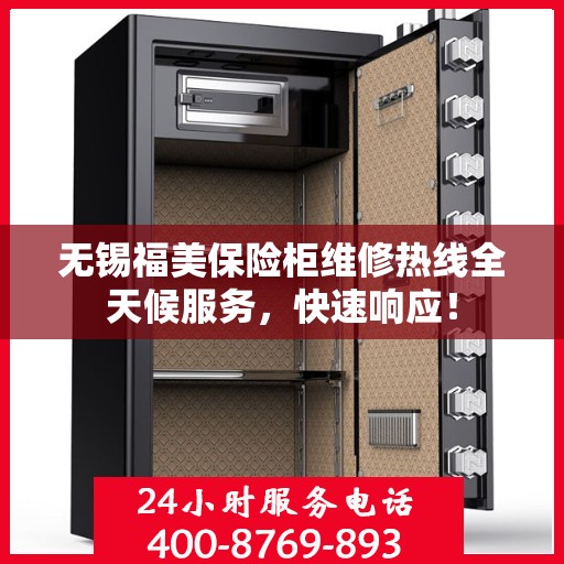 无锡福美保险柜维修热线全天候服务，快速响应！
