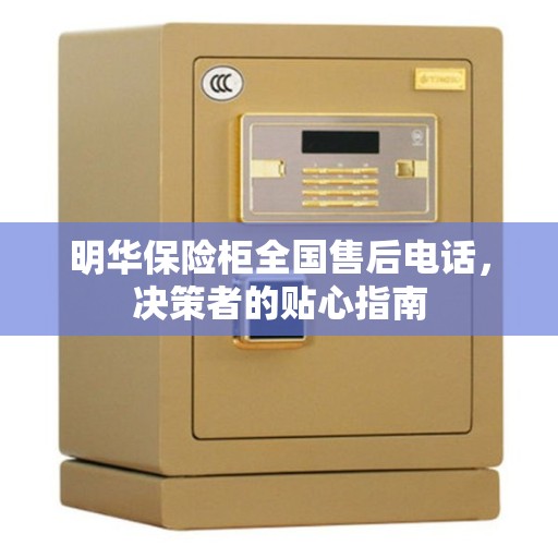 明华保险柜全国售后电话，决策者的贴心指南