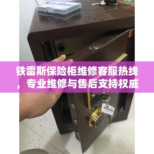 铁雷斯保险柜维修客服热线，专业维修与售后支持权威指南