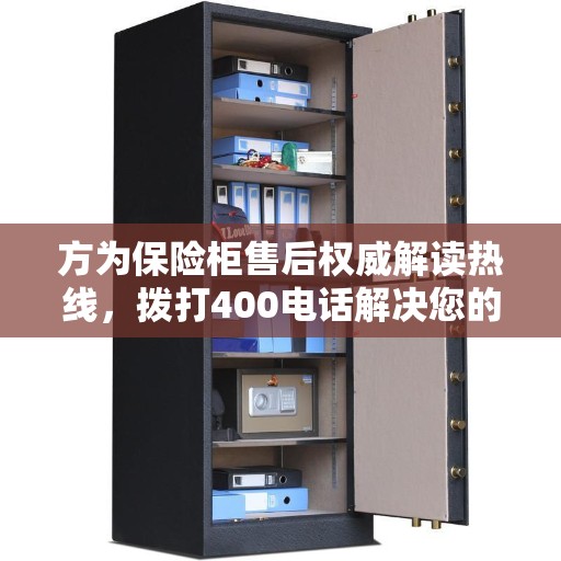 方为保险柜售后权威解读热线，拨打400电话解决您的疑惑