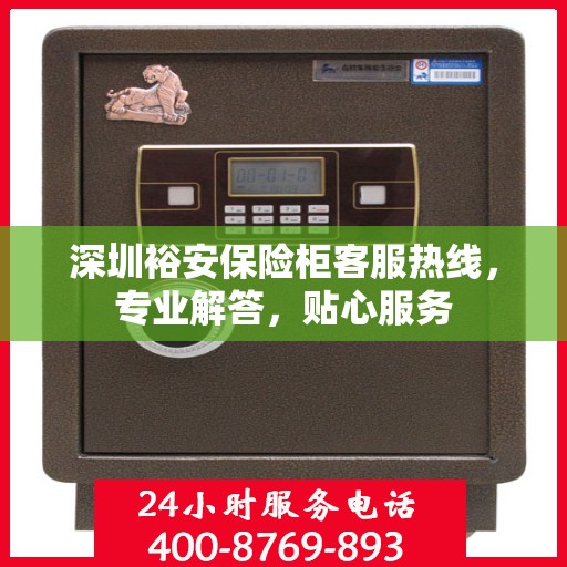 深圳裕安保险柜客服热线,专业解答,贴心服务 深圳裕安保险柜客服热线,专业解答,贴心服务