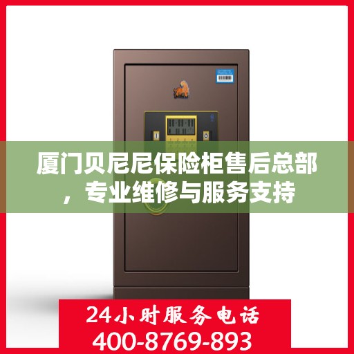 厦门贝尼尼保险柜售后总部,专业维修与服务支持 厦门贝尼尼保险柜售后总部,专业维修与服务支持