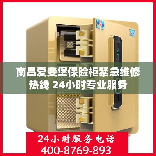 南昌爱斐堡保险柜紧急维修热线 24小时专业服务