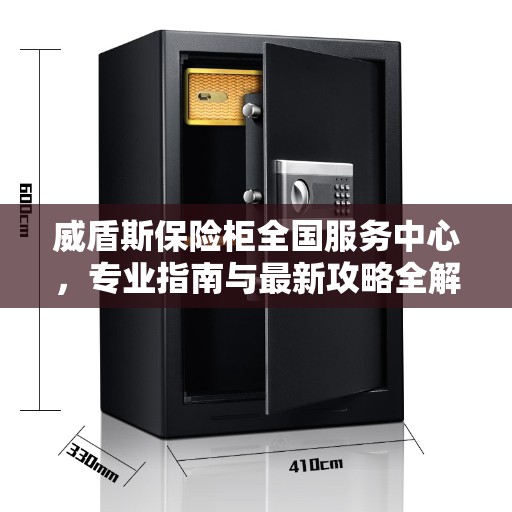 威盾斯保险柜全国服务中心，专业指南与最新攻略全解析