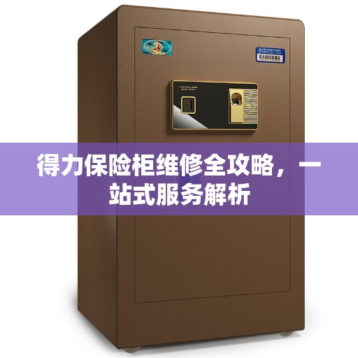 得力保险柜维修全攻略，一站式服务解析
