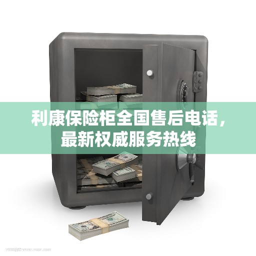 利康保险柜全国售后电话，最新权威服务热线