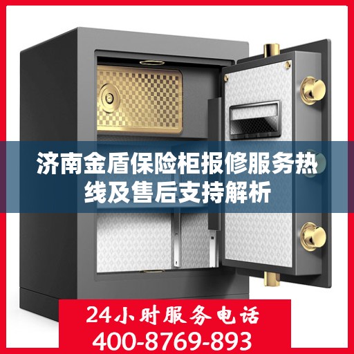 济南金盾保险柜报修服务热线及售后支持解析