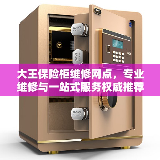 大王保险柜维修网点，专业维修与一站式服务权威推荐