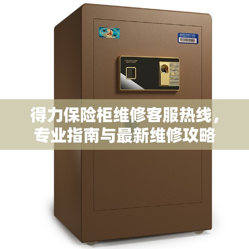 得力保险柜维修客服热线，专业指南与最新维修攻略