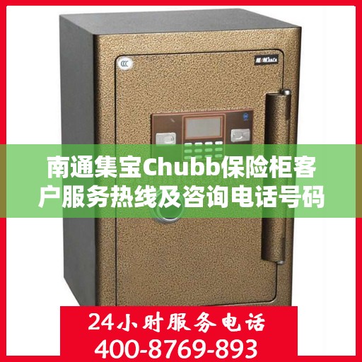 南通集宝Chubb保险柜客户服务热线及咨询电话号码