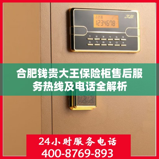 合肥钱贵大王保险柜售后服务热线及电话全解析