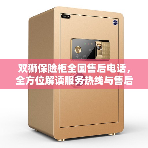 双狮保险柜全国售后电话，全方位解读服务热线与售后保障