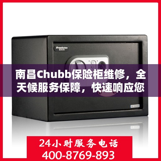 南昌Chubb保险柜维修，全天候服务保障，快速响应您的需求