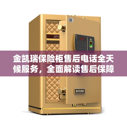 金凯瑞保险柜售后电话全天候服务，全面解读售后保障流程