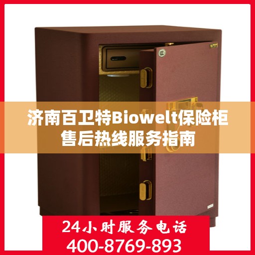 济南百卫特Biowelt保险柜售后热线服务指南