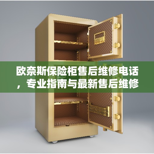 欧奈斯保险柜售后维修电话，专业指南与最新售后维修攻略