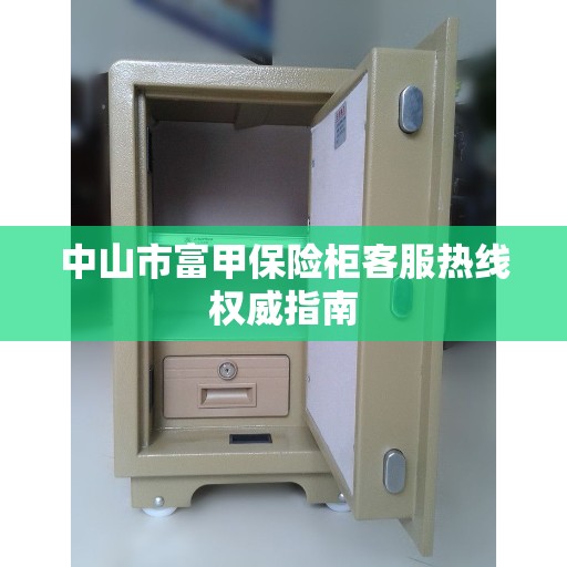 中山市富甲保险柜客服热线权威指南