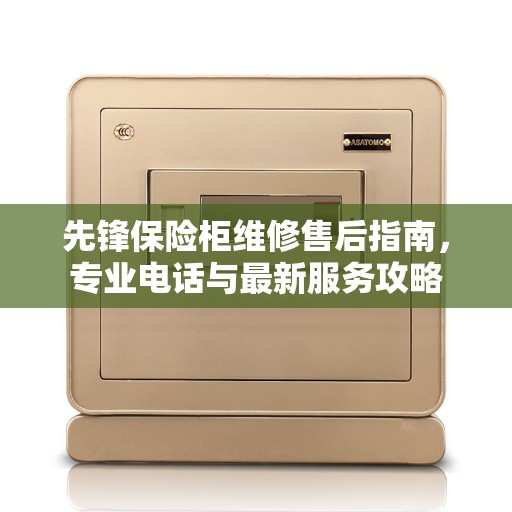 先锋保险柜维修售后指南，专业电话与最新服务攻略