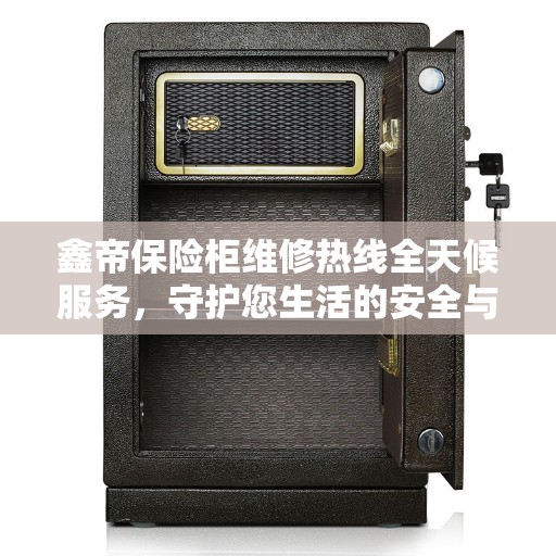 鑫帝保险柜维修热线全天候服务，守护您生活的安全与便捷