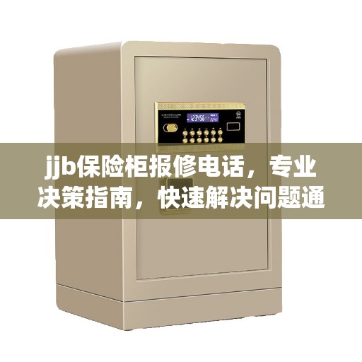 jjb保险柜报修电话，专业决策指南，快速解决问题通道