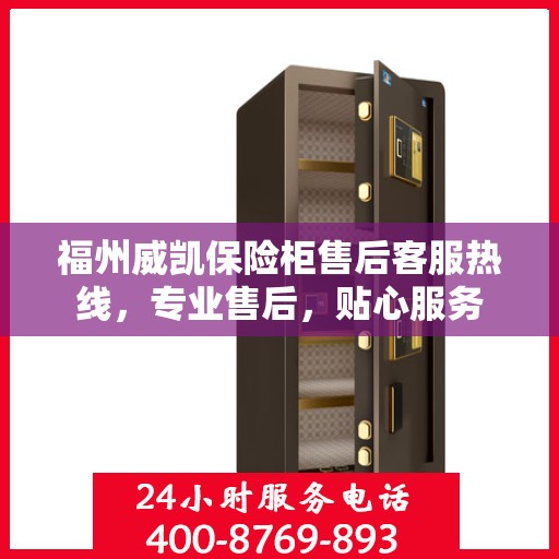 福州威凯保险柜售后客服热线，专业售后，贴心服务