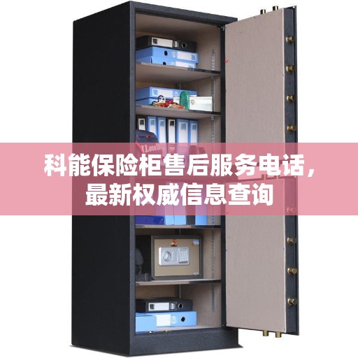 科能保险柜售后服务电话，最新权威信息查询