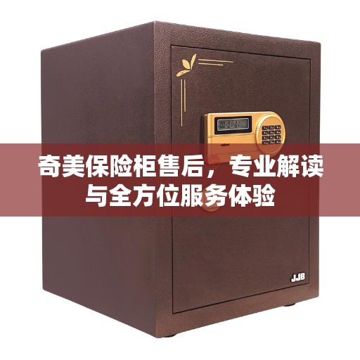 奇美保险柜售后，专业解读与全方位服务体验
