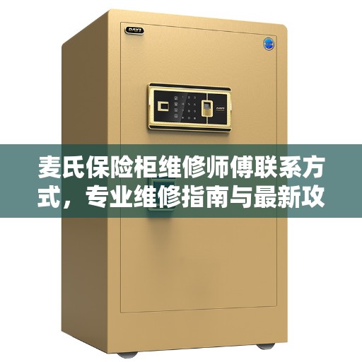 麦氏保险柜维修师傅联系方式，专业维修指南与最新攻略