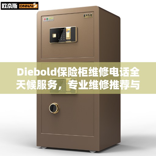 Diebold保险柜维修电话全天候服务，专业维修推荐与指南