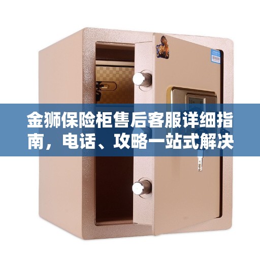 金狮保险柜售后客服详细指南，电话、攻略一站式解决