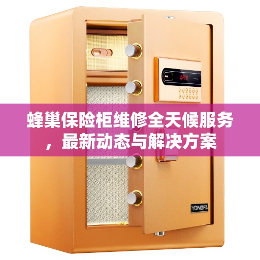 蜂巢保险柜维修全天候服务，最新动态与解决方案