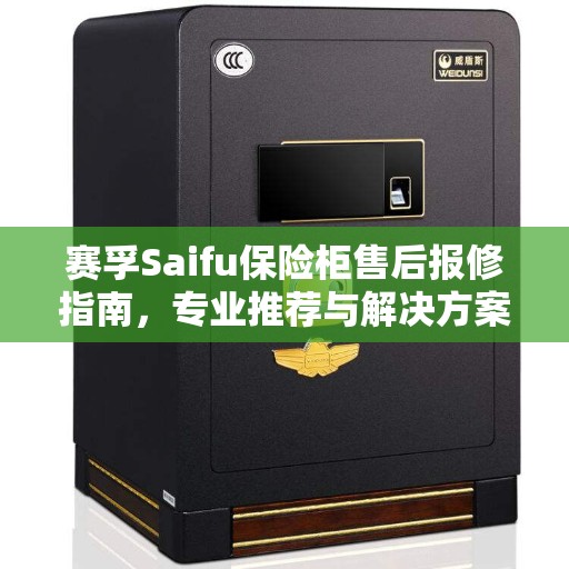 赛孚Saifu保险柜售后报修指南，专业推荐与解决方案