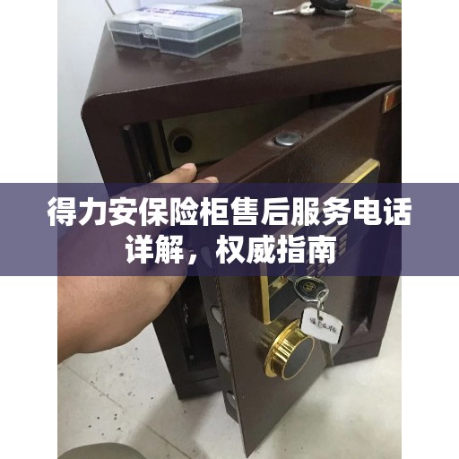 得力安保险柜售后服务电话详解，权威指南